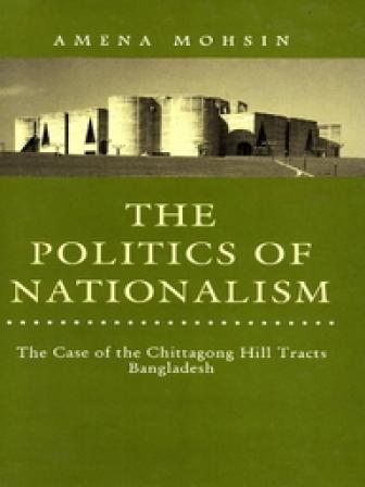 Cover of The Politics of Nationalism: The Case of the Chittagong Hill Tracts by Amena Mohsin